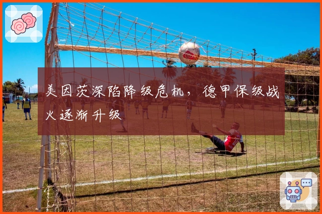 美因茨深陷降级危机，德甲保级战火逐渐升级