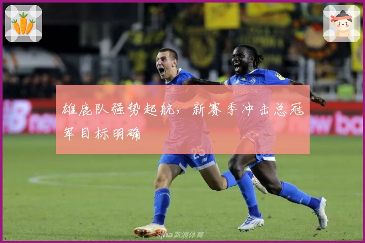 雄鹿队强势起航，新赛季冲击总冠军目标明确